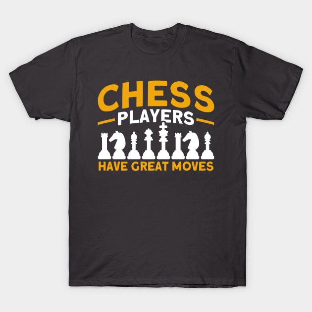 Chess Players Have Great Moves Chess Player T-Shirt by Toeffishirts